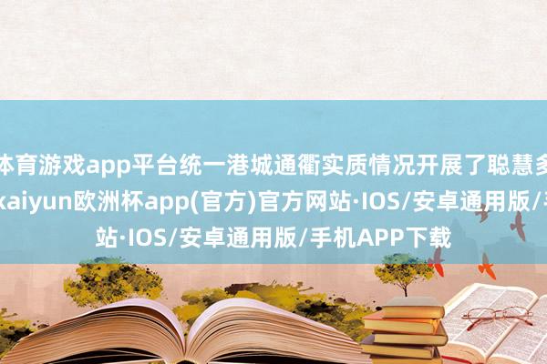 体育游戏app平台统一港城通衢实质情况开展了聪慧多功能杆校正-kaiyun欧洲杯app(官方)官方网站·IOS/安卓通用版/手机APP下载
