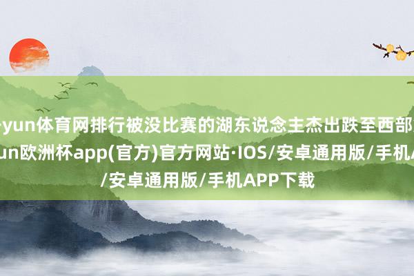开yun体育网排行被没比赛的湖东说念主杰出跌至西部第四-kaiyun欧洲杯app(官方)官方网站·IOS/安卓通用版/手机APP下载